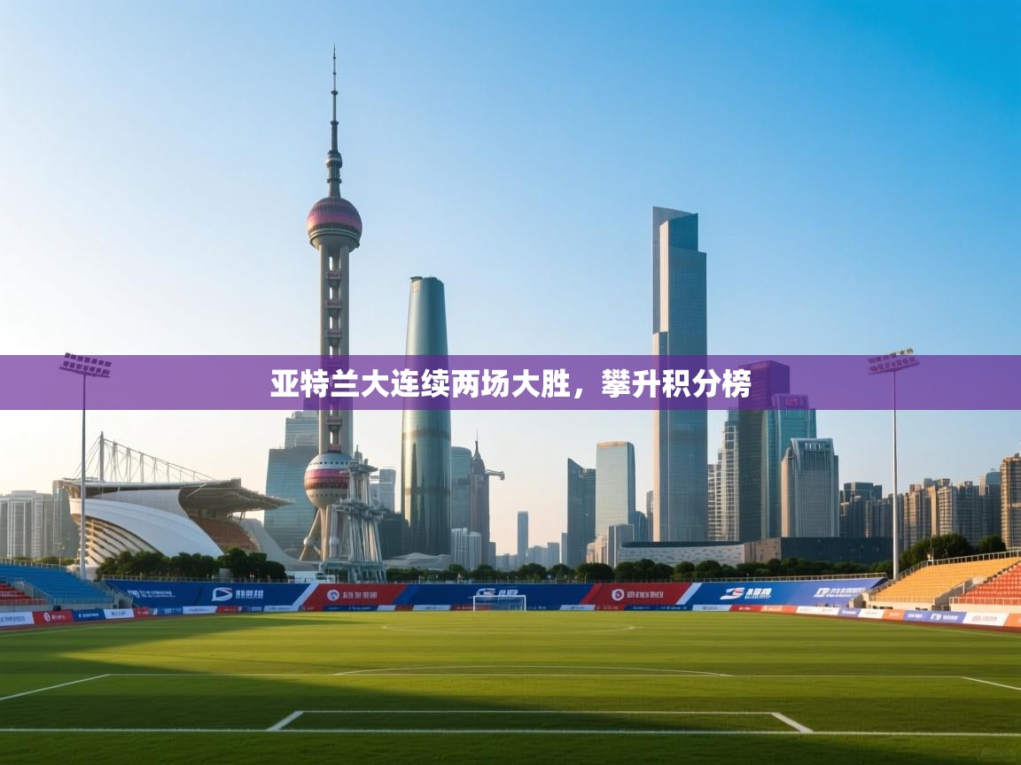 亚特兰大连续两场大胜，攀升积分榜  第2张