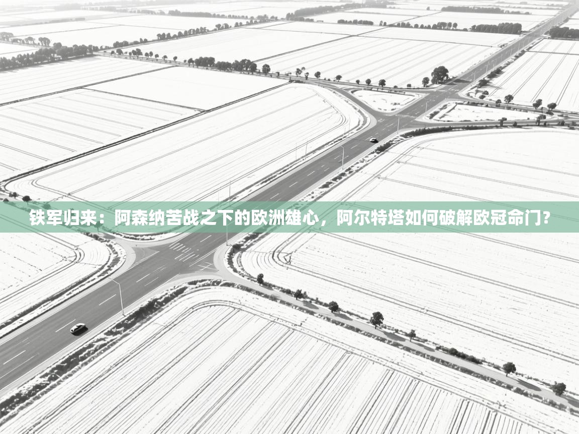 铁军归来:阿森纳苦战之下的欧洲雄心,阿尔特塔如何破解欧冠命门? 第1张