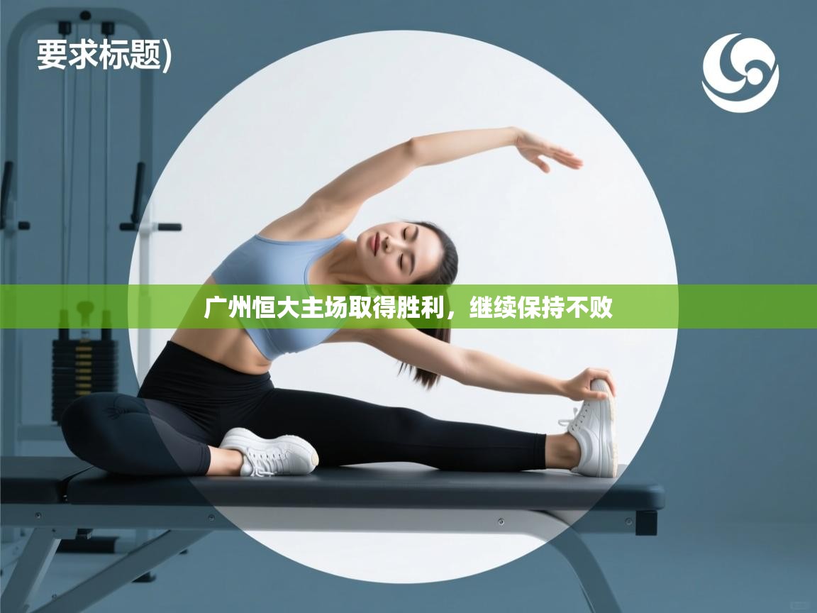 广州恒大主场取得胜利,继续保持不败 第1张