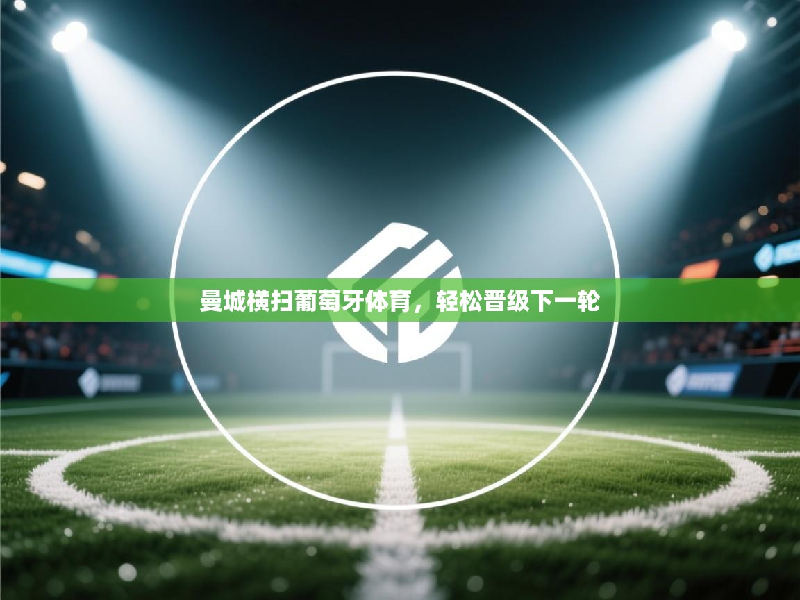 曼城横扫葡萄牙体育,轻松晋级下一轮 第1张