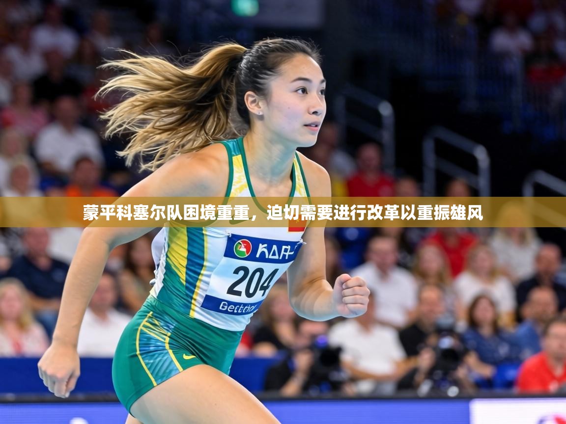 蒙平科塞尔队困境重重，迫切需要进行改革以重振雄风  第1张
