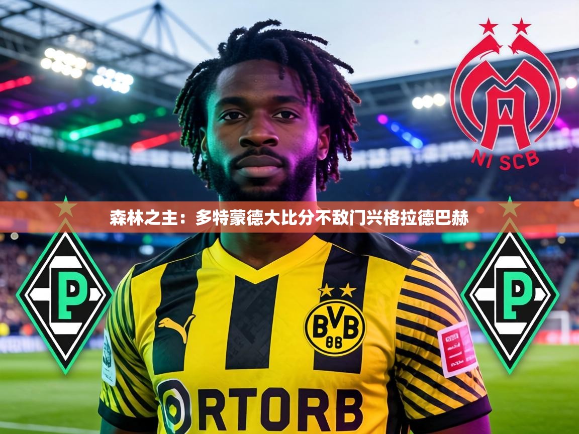 森林之主:多特蒙德大比分不敌门兴格拉德巴赫 第2张